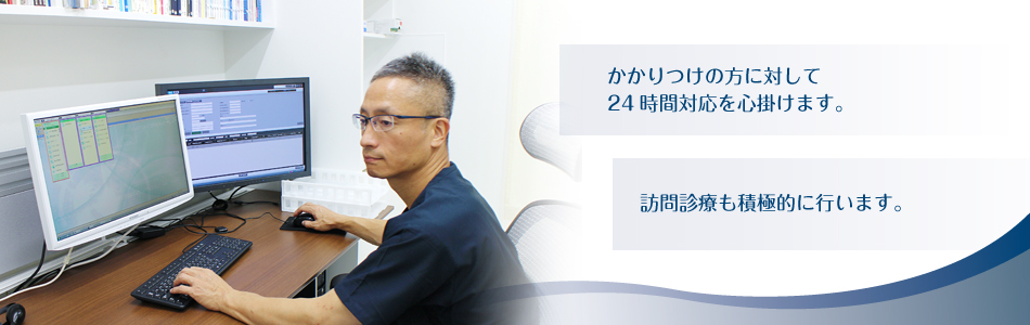 かかりつけの方に対して24時間対応を心掛けます。訪問診療も積極的に行います。